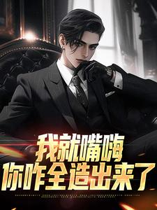 我就嘴嗨，你咋全造出来了小说资源求分享，我就嘴嗨，你咋全造出来了苏晨在线阅读