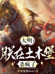 大明：朕在土木堡杀疯了精彩章节在线免费阅读（朱祁镇）