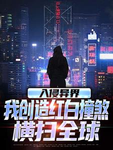 入侵异界，我创造红白撞煞横扫全球最新章节入侵异界，我创造红白撞煞横扫全球在线阅读