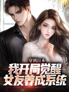 穿到日本，我开局觉醒女友养成系统免费阅读(北原千树)小说免费读最新章节