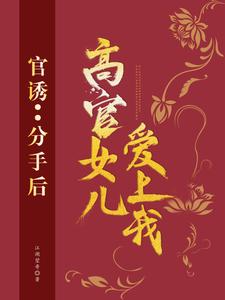 官诱：分手后，高官女儿爱上我大结局，路北方小说无广告阅读