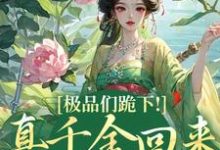 求助这本极品们跪下！真千金回来杀疯了小说在哪里可以看完结版-树莓文学