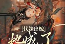 (全文)代妹出嫁:她成了当家主母热门小说排行榜,代妹出嫁:她成了当家主母祝长笙全章小说阅读-树莓文学