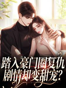 踏入豪门圈复仇，剧情却变甜宠？推荐完结小说，踏入豪门圈复仇，剧情却变甜宠？王芸傅司砚免费小说全本