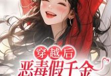 穿越后,恶毒假千金成了我的小跟班热门小说排行榜穿越后,恶毒假千金成了我的小跟班季无忧顾赢免费小说全本-树莓文学