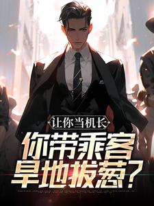 (全文)让你当机长，你带乘客旱地拔葱？(陆轻舟陈彬)全本免费在线阅读