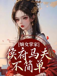 嫡女掌家：侯府马夫不简单周重云宁舒蕴热门小说排行榜嫡女掌家：侯府马夫不简单免费小说