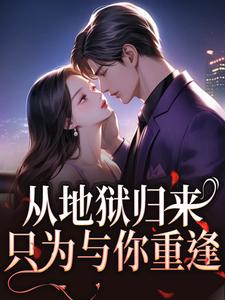 从地狱归来，只为与你重逢最新章节阅读从地狱归来，只为与你重逢(秦倾清陆言川)试读更新章节
