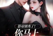 影帝别秀了！你马上被我淘汰了季欢沈妄热门小说排行榜影帝别秀了！你马上被我淘汰了免费小说-树莓文学
