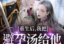 江臣林见雪重生后，我把避孕汤给他白月光喝全本免费在线阅读-树莓文学