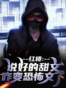 红楼：说好的甜文咋变恐怖文了热门小说排行榜红楼：说好的甜文咋变恐怖文了齐洛免费小说全本