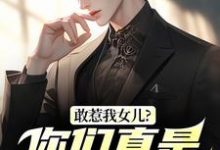 (全文)敢惹我女儿?你们真是找死秦战全本免费在线阅读-树莓文学