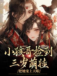 (全文)小孩哥捡到三岁萌娃，把她宠上天啦（陶陶裴明宇）全本书籍阅读小孩哥捡到三岁萌娃，把她宠上天啦免费小说全本