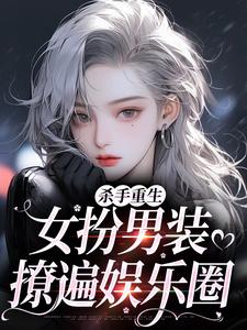 (全文)杀手重生：女扮男装，撩遍娱乐圈热门小说排行榜，杀手重生：女扮男装，撩遍娱乐圈江随陆夜安全章小说阅读