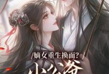 嫡女重生换面?小公爷红妆谋娶她完整版小说嫡女重生换面?小公爷红妆谋娶她(裴溟辰云霁)全章小说阅读-树莓文学