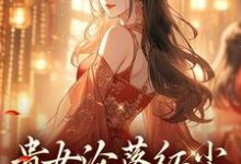 (全文)贵女沦落红尘，一朝逆袭帝后（明月玄凛弋）免费小说贵女沦落红尘，一朝逆袭帝后试读更新章节-树莓文学