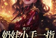 绝了！奶娃小手一指，家里遍地金子舟舟傅卿昭试读更新章节绝了！奶娃小手一指，家里遍地金子舟舟傅卿昭免费小说-树莓文学