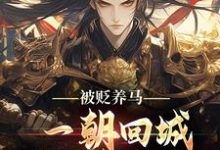 被贬养马，一朝回城我怒掌权势！完整版小说，被贬养马，一朝回城我怒掌权势！林轩秦侯全章小说阅读-树莓文学