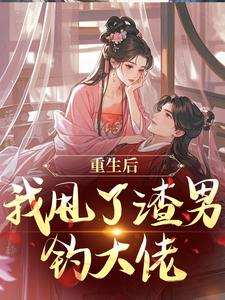 重生后，我甩了渣男钓大佬（苏玉柔顾珩）全本书籍阅读重生后，我甩了渣男钓大佬完整版小说
