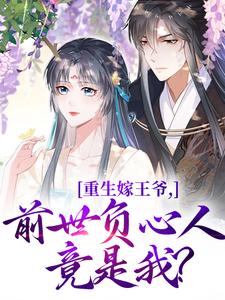 (全文)重生嫁王爷，前世负心人竟是我？沈挽谢景御完结小说推荐重生嫁王爷，前世负心人竟是我？试读更新章节