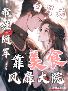 白月光带娃随军：靠美食风靡大院程月弯最新完结小说，白月光带娃随军：靠美食风靡大院全本免费在线阅读