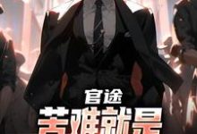 (全文)官途：苦难就是我的兴奋剂！（楚清明林芬芳）全本书籍阅读官途：苦难就是我的兴奋剂！免费小说全本-树莓文学