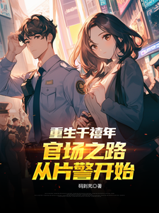 重生千禧年：官场之路从片警开始最新章节阅读重生千禧年：官场之路从片警开始(刘清明)试读更新章节