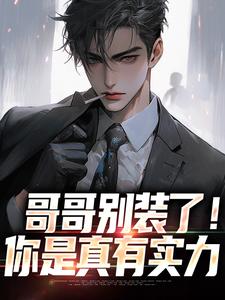 哥哥别装了！你是真有实力（魏瑕魏坪生）全本书籍阅读哥哥别装了！你是真有实力完整版小说