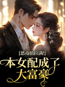 恶毒值拉满！本女配成了大富豪江眠夏斯暝免费小说恶毒值拉满！本女配成了大富豪推荐完结小说
