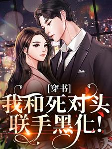 穿书：我和死对头联手黑化！热门小说排行榜穿书：我和死对头联手黑化！许娇年蔚黎免费小说全本