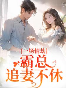 (全文)一场情劫，霸总追妻不休梁怀茵卓靖诗全本免费在线阅读