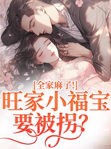 旺家小福宝要被拐？全家麻了！温温容少川最新完结小说，旺家小福宝要被拐？全家麻了！全本免费在线阅读