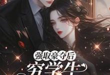 强取豪夺后,穷学生成了我继兄推荐完结小说强取豪夺后,穷学生成了我继兄(明娆)免费小说全本-树莓文学