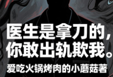 (全文)医生是拿刀的,你敢出轨欺我(程默)免费小说医生是拿刀的,你敢出轨欺我试读更新章节-树莓文学