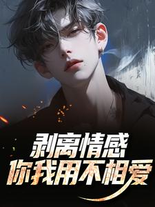 (全文)剥离情感，你我用不相爱（陆琛）试读更新章节剥离情感，你我用不相爱免费小说