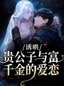 诱哄：贵公子与富千金的爱恋完整版小说，诱哄：贵公子与富千金的爱恋沈漾试读更新章节