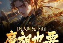 凡人师兄下山，魔祖也要给他上供月瑶热门小说排行榜凡人师兄下山，魔祖也要给他上供免费小说-树莓文学