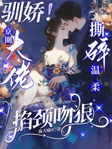 (全文)驯娇！京圈大佬撕碎温柔掐颈吻狠（陈盏）试读更新章节驯娇！京圈大佬撕碎温柔掐颈吻狠免费小说