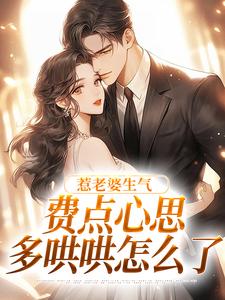 惹老婆生气，费点心思多哄哄怎么了最新章节阅读惹老婆生气，费点心思多哄哄怎么了(姜絮)试读更新章节