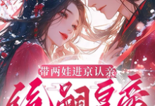 带两娃进京认亲，绝嗣皇帝惊呆了沈妩热门小说排行榜带两娃进京认亲，绝嗣皇帝惊呆了免费小说-树莓文学