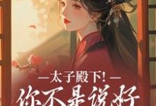 (全文)太子殿下！你不是说好不爱了吗顾岁安李重宴小说推荐，太子殿下！你不是说好不爱了吗全章小说阅读-树莓文学