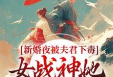 (全文)新婚夜被夫君下毒，女战神她不忍了晏东凰小说推荐，新婚夜被夫君下毒，女战神她不忍了全章小说阅读-树莓文学