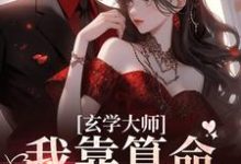 (全文)玄学大师:我靠算命爆火全网芜音小说推荐,玄学大师:我靠算命爆火全网全章小说阅读-树莓文学
