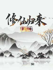 修仙归来即封神热门小说排行榜修仙归来即封神秦凡免费小说全本