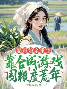 恶毒娘亲重生，靠合成游戏囤粮度荒年推荐完结小说恶毒娘亲重生，靠合成游戏囤粮度荒年(姜悦)免费小说全本