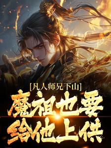 (全文)凡人师兄下山，魔祖也要给他上供月瑶最新完结小说凡人师兄下山，魔祖也要给他上供免费阅读