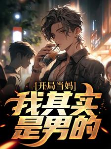 (全文)开局当妈，我其实是男的！白若溪小说推荐，开局当妈，我其实是男的！全章小说阅读