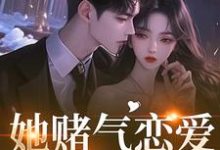 她赌气恋爱，他疯了完整版小说她赌气恋爱，他疯了(林朝雀)全章小说阅读-树莓文学