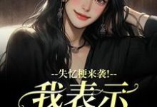 失忆梗来袭！我表示丝毫不慌（陆清晏虞仙）全章小说阅读-树莓文学