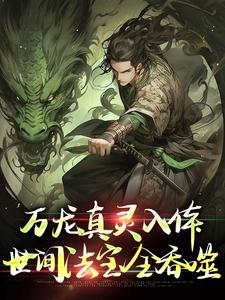 (全文)万龙真灵入体，世间法宝全吞噬完结小说推荐楚风全本书籍阅读